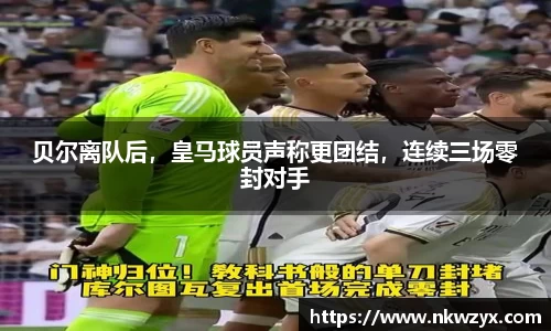 贝尔离队后，皇马球员声称更团结，连续三场零封对手