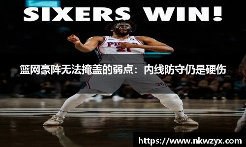 篮网豪阵无法掩盖的弱点：内线防守仍是硬伤