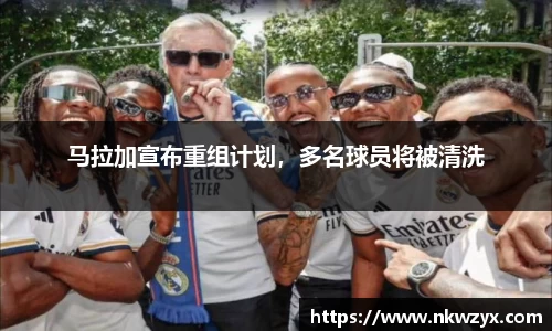 马拉加宣布重组计划，多名球员将被清洗