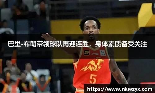 巴里-布朗带领球队再迎连胜，身体素质备受关注