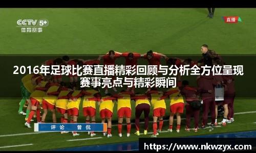 2016年足球比赛直播精彩回顾与分析全方位呈现赛事亮点与精彩瞬间