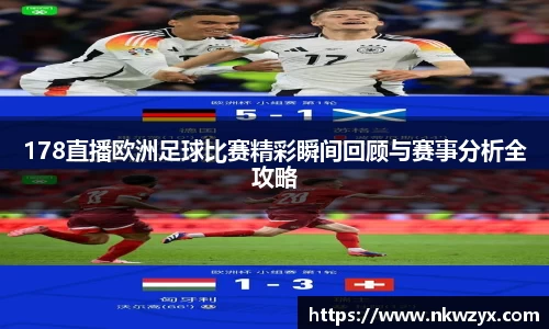 178直播欧洲足球比赛精彩瞬间回顾与赛事分析全攻略