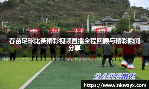 春苗足球比赛精彩视频直播全程回顾与精彩瞬间分享