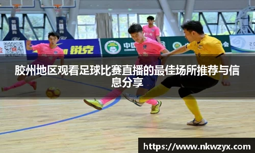 胶州地区观看足球比赛直播的最佳场所推荐与信息分享