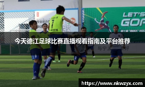 今天德江足球比赛直播观看指南及平台推荐