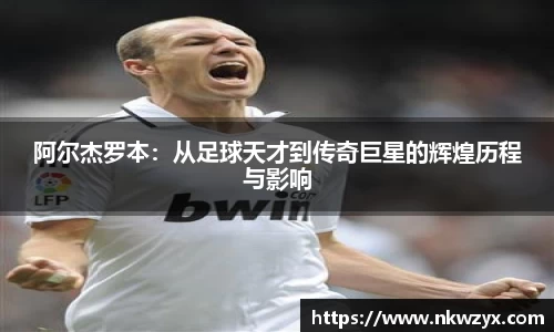 阿尔杰罗本：从足球天才到传奇巨星的辉煌历程与影响