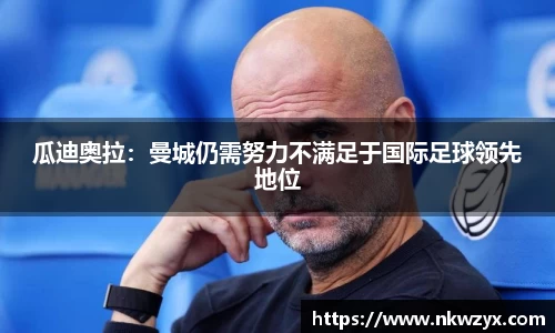 瓜迪奥拉：曼城仍需努力不满足于国际足球领先地位