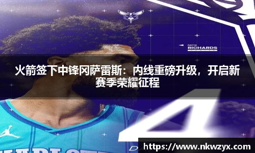 火箭签下中锋冈萨雷斯：内线重磅升级，开启新赛季荣耀征程